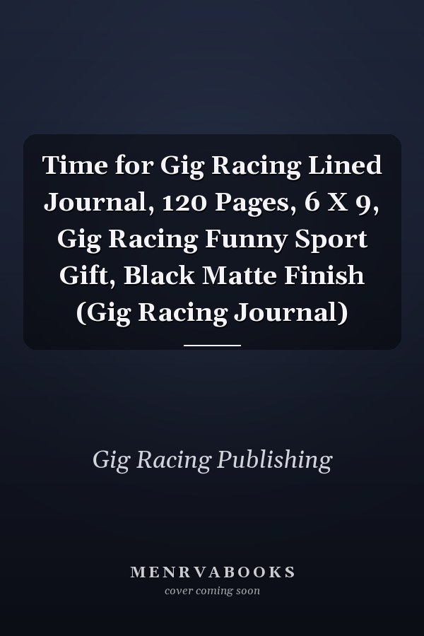 Time for Gig Racing Lined Journal, 120 Pages, 6 X 9, Gig Racing Funny Sport Gift, Black Matte Finish (Gig Racing Journal)