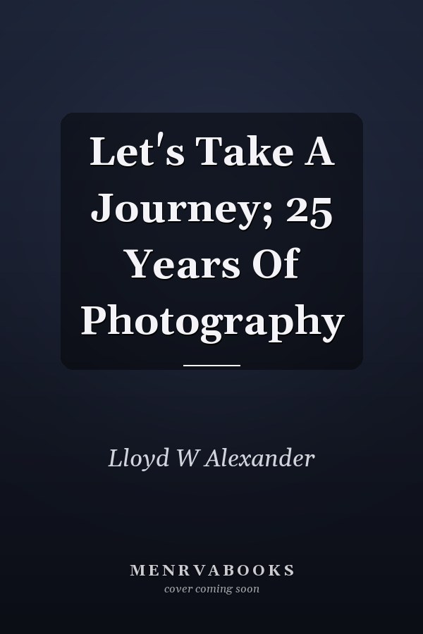 Let's Take A Journey; 25 Years Of Photography