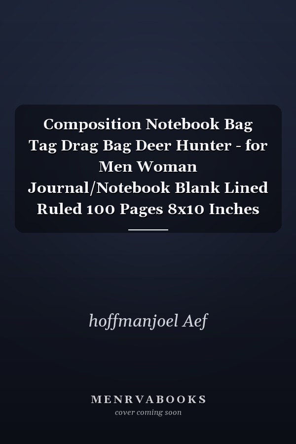 Composition Notebook Bag Tag Drag Bag Deer Hunter - for Men Woman Journal/Notebook Blank Lined Ruled 100 Pages 8x10 Inches