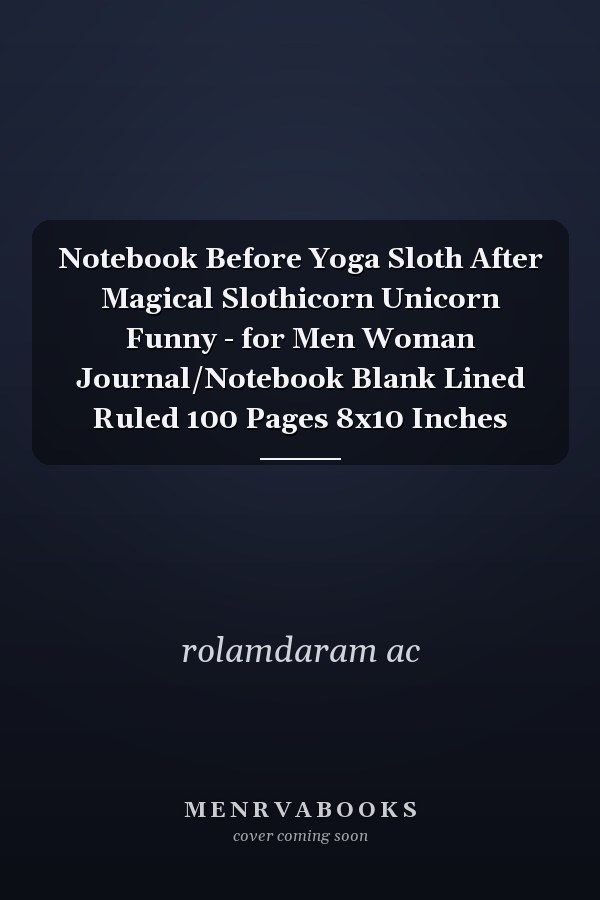 Notebook Before Yoga Sloth After Magical Slothicorn Unicorn Funny - for Men Woman Journal/Notebook Blank Lined Ruled 100 Pages 8x10 Inches