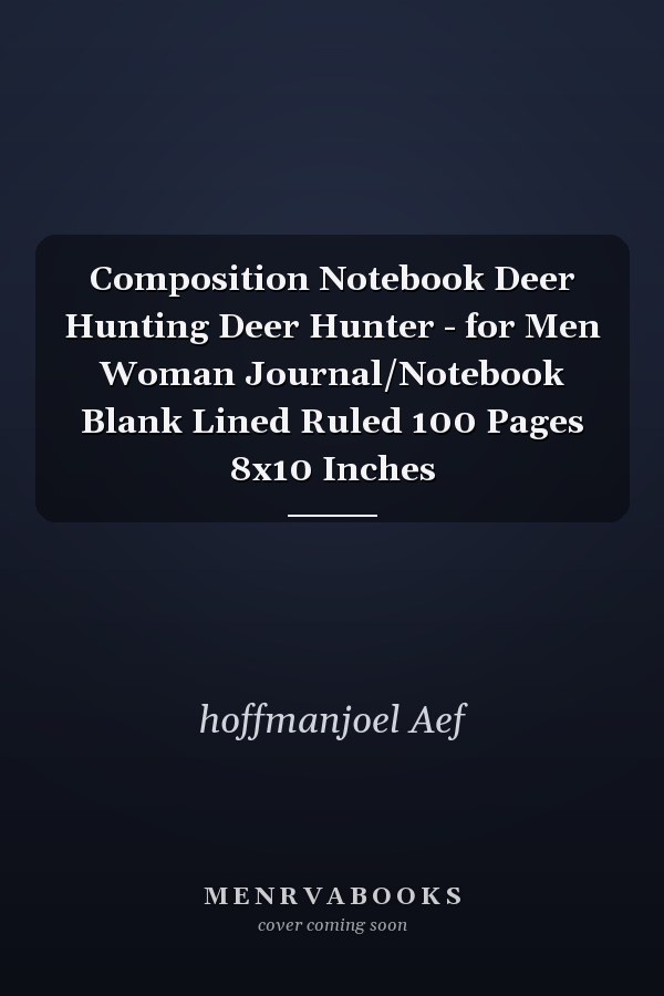 Composition Notebook Deer Hunting Deer Hunter - for Men Woman Journal/Notebook Blank Lined Ruled 100 Pages 8x10 Inches