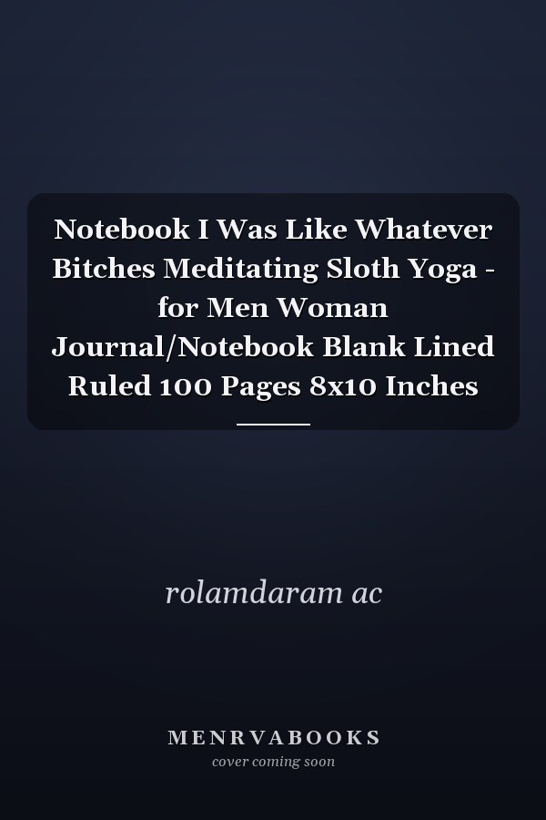 Notebook I Was Like Whatever Bitches Meditating Sloth Yoga - for Men Woman Journal/Notebook Blank Lined Ruled 100 Pages 8x10 Inches