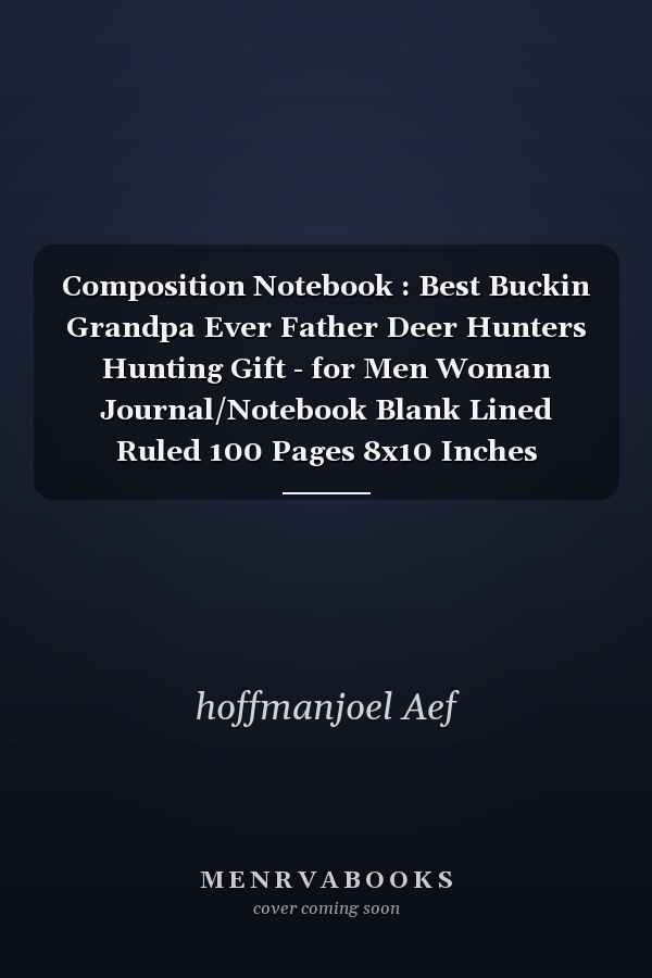 Composition Notebook: Best Buckin Grandpa Ever Father Deer Hunters Hunting Gift - for Men Woman Journal/Notebook Blank Lined Ruled 100 Pages 8x10 Inches