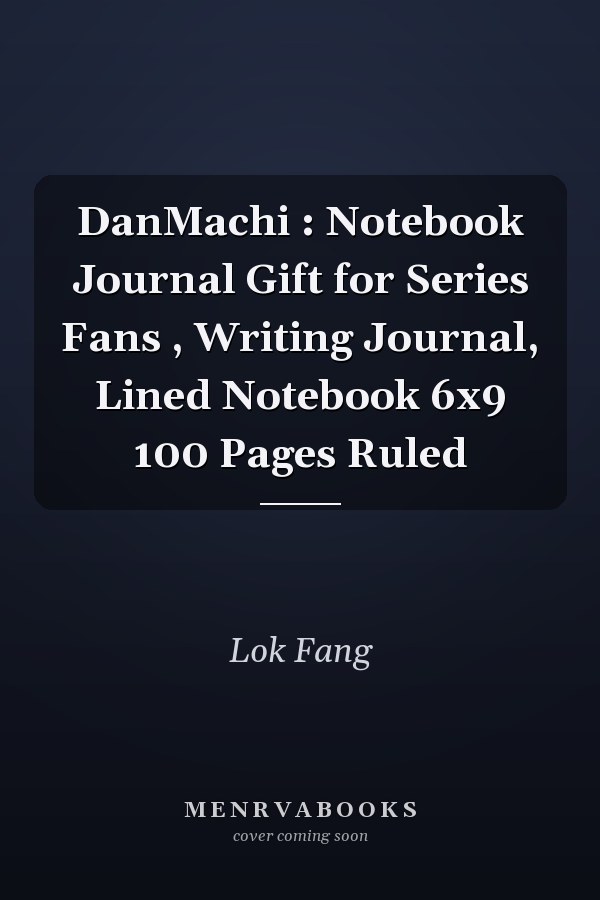 DanMachi : Notebook Journal Gift for Series Fans , Writing Journal, Lined Notebook 6x9 100 Pages Ruled