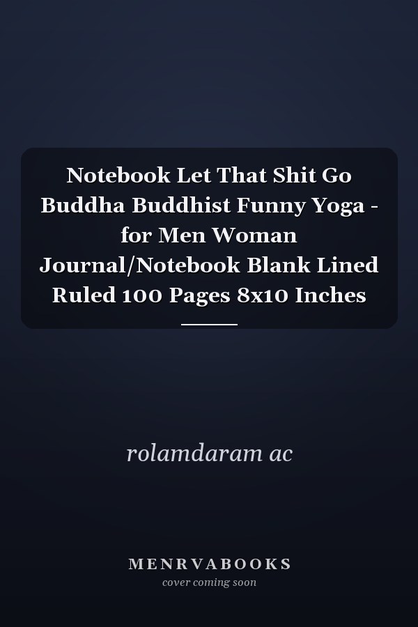 Notebook Let That Shit Go Buddha Buddhist Funny Yoga - for Men Woman Journal/Notebook Blank Lined Ruled 100 Pages 8x10 Inches
