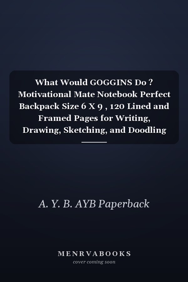 What Would GOGGINS Do ? Motivational Mate Notebook Perfect Backpack Size 6 X 9 , 120 Lined and Framed Pages for Writing, Drawing, Sketching, and Doodling