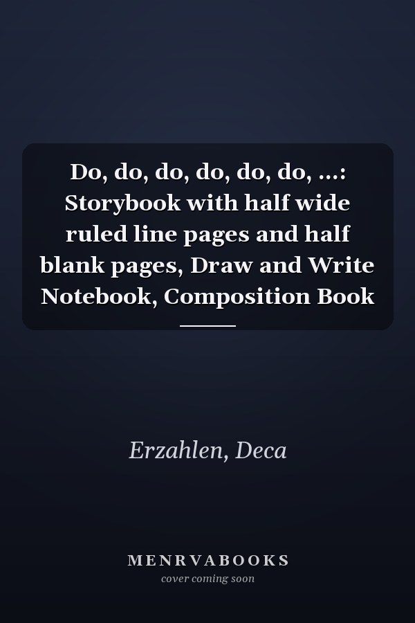 Do, do, do, do, do, do, ...: Storybook with half wide ruled line pages and half blank pages, Draw and Write Notebook, Composition Book