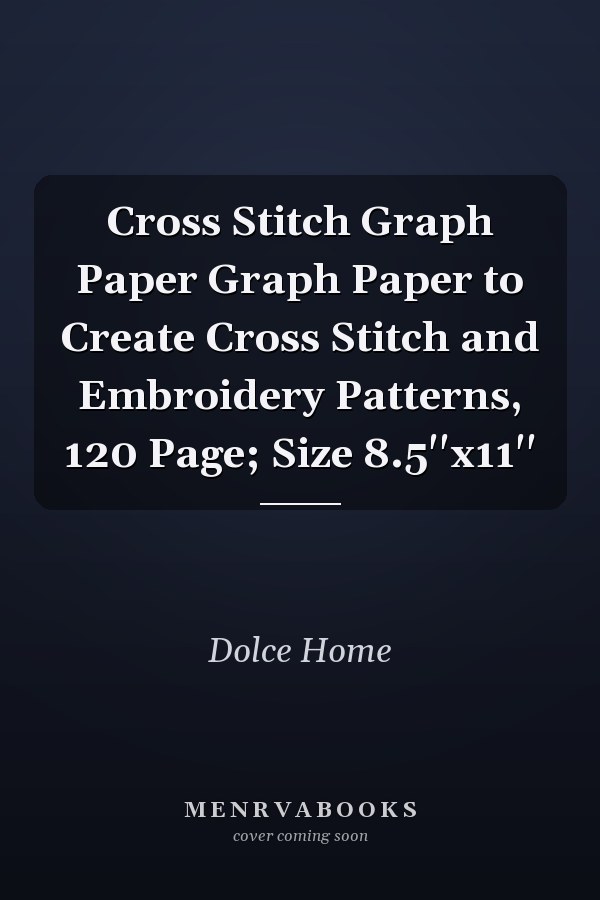 Cross Stitch Graph Paper Graph Paper to Create Cross Stitch and Embroidery Patterns, 120 Page; Size 8.5''x11''