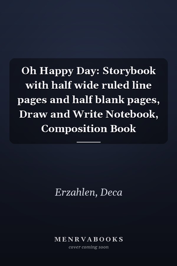Oh Happy Day: Storybook with half wide ruled line pages and half blank pages, Draw and Write Notebook, Composition Book