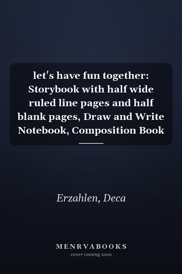 let's have fun together: Storybook with half wide ruled line pages and half blank pages, Draw and Write Notebook, Composition Book