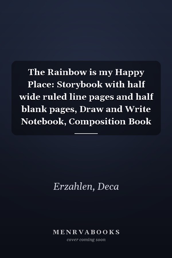 The Rainbow is my Happy Place: Storybook with half wide ruled line pages and half blank pages, Draw and Write Notebook, Composition Book