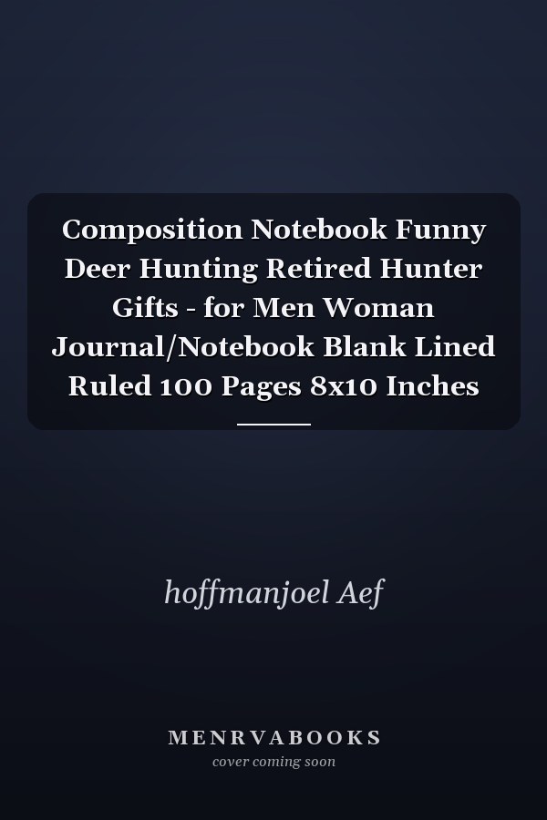 Composition Notebook Funny Deer Hunting Retired Hunter Gifts - for Men Woman Journal/Notebook Blank Lined Ruled 100 Pages 8x10 Inches