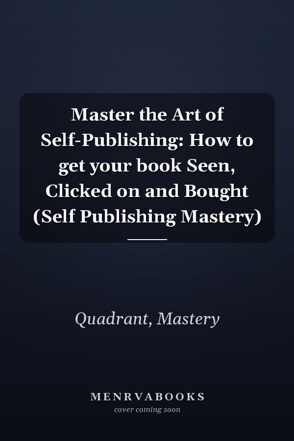 Master the Art of Self-Publishing: How to get your book Seen, Clicked on and Bought (Self Publishing Mastery)