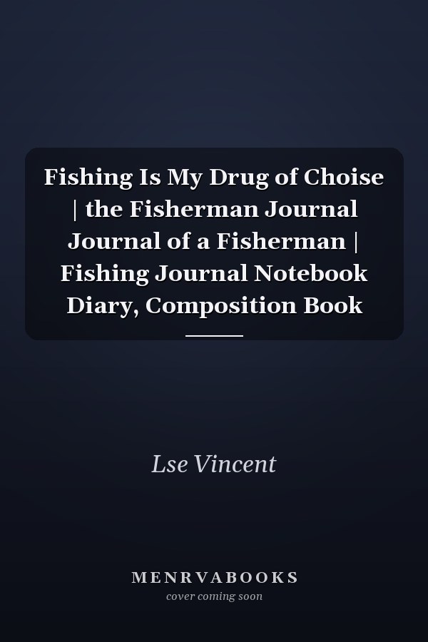 Fishing Is My Drug of Choise | the Fisherman Journal Journal of a Fisherman | Fishing Journal Notebook Diary, Composition Book