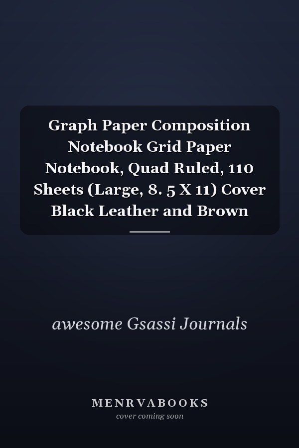 Graph Paper Composition Notebook Grid Paper Notebook, Quad Ruled, 110 Sheets (Large, 8. 5 X 11) Cover Black Leather and Brown