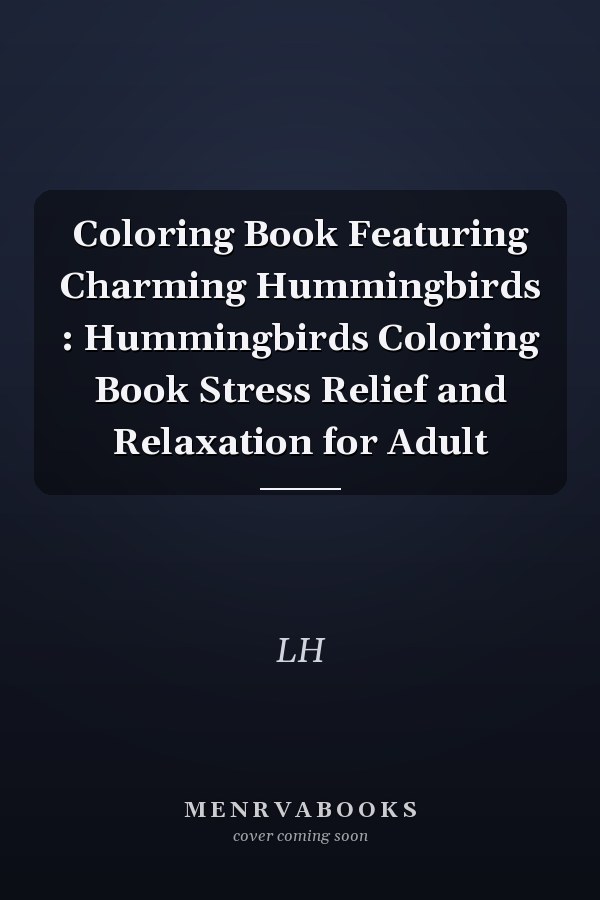 Coloring Book Featuring Charming Hummingbirds : Hummingbirds Coloring Book Stress Relief and Relaxation for Adult