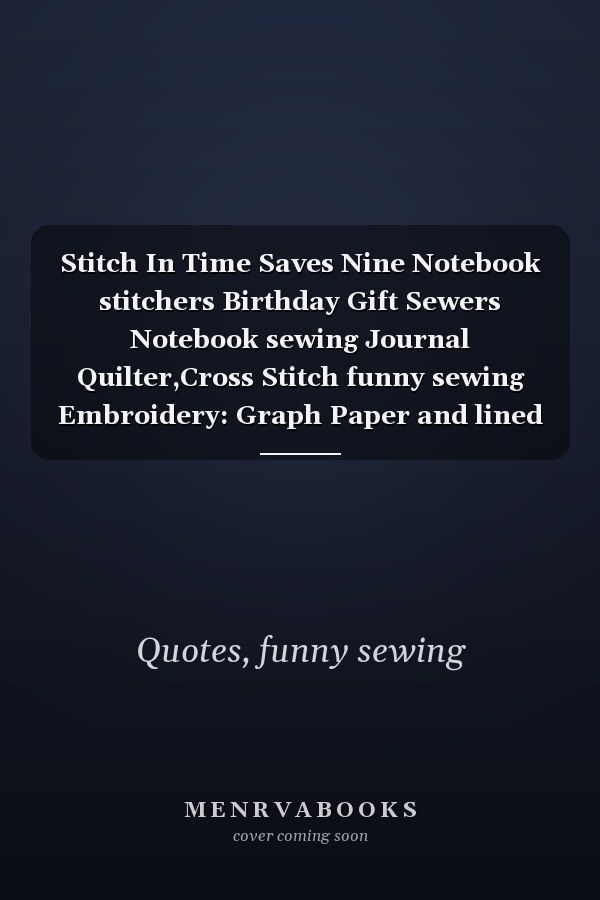 Stitch In Time Saves Nine Notebook stitchers Birthday Gift Sewers Notebook sewing Journal Quilter,Cross Stitch funny sewing Embroidery: Graph Paper and lined /Journal Gift 8.5"x11" , 100 pages
