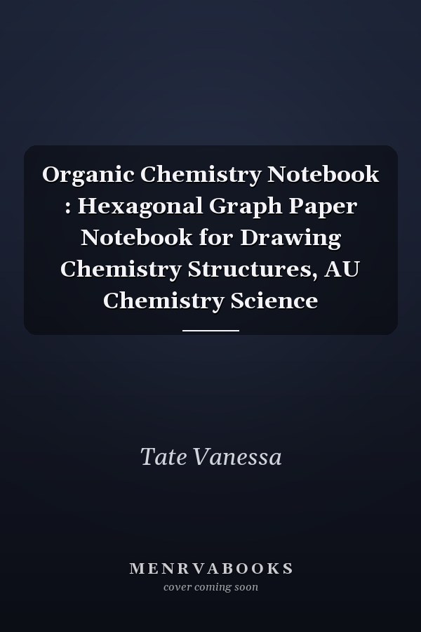Organic Chemistry Notebook : Hexagonal Graph Paper Notebook for Drawing Chemistry Structures, AU Chemistry Science