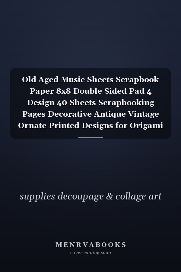 Old Aged Music Sheets Scrapbook Paper 8x8 Double Sided Pad 4 Design 40 Sheets Scrapbooking Pages Decorative Antique Vintage Ornate Printed Designs for Origami and Cardmaking and Collage Art and Papercraft - Album Scrapbook Cards