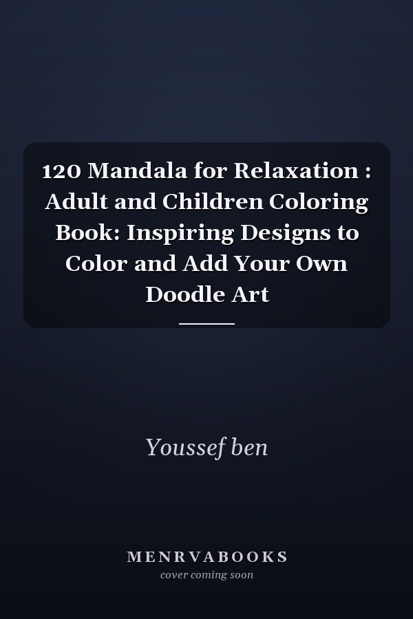 120 Mandala for Relaxation : Adult and Children Coloring Book: Inspiring Designs to Color and Add Your Own Doodle Art
