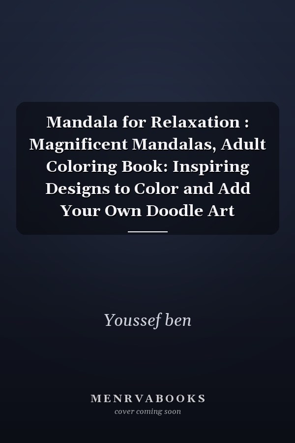 Mandala for Relaxation : Magnificent Mandalas, Adult Coloring Book: Inspiring Designs to Color and Add Your Own Doodle Art