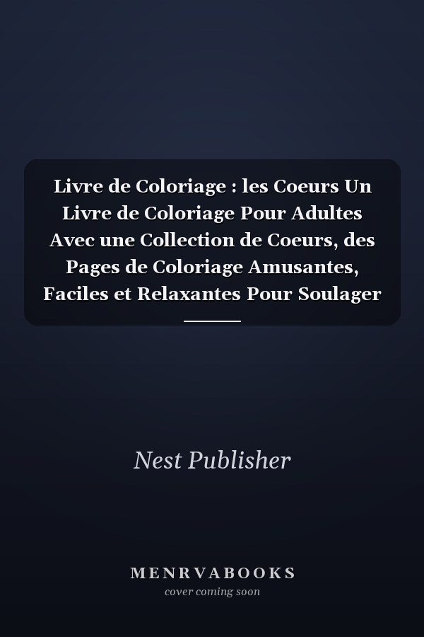 Livre de Coloriage : les Coeurs Un Livre de Coloriage Pour Adultes Avec une Collection de Coeurs, des Pages de Coloriage Amusantes, Faciles et Relaxantes Pour Soulager le Stress et Se détendre, Beau Cadeau Pour Vous et Ce Que Vous Aimez