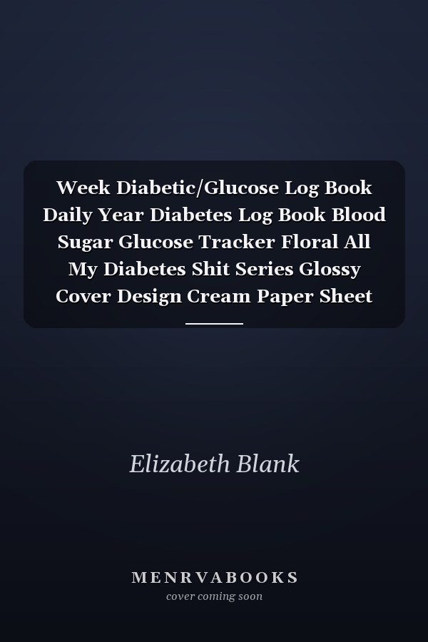 Week Diabetic/Glucose Log Book Daily Year Diabetes Log Book Blood Sugar Glucose Tracker Floral All My Diabetes Shit Series Glossy Cover Design Cream Paper Sheet Size 6x9 Inch ~ Volu - Proven # Sheet 120 Pages Fast Print