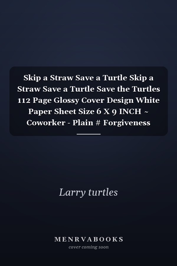 Skip a Straw Save a Turtle Skip a Straw Save a Turtle Save the Turtles 112 Page Glossy Cover Design White Paper Sheet Size 6 X 9 INCH ~ Coworker - Plain # Forgiveness Very Fast Print
