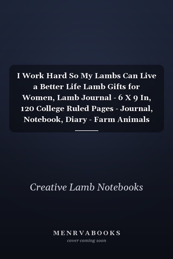 I Work Hard So My Lambs Can Live a Better Life Lamb Gifts for Women, Lamb Journal - 6 X 9 In, 120 College Ruled Pages - Journal, Notebook, Diary - Farm Animals Notebook, Lamb Gifts for Girls