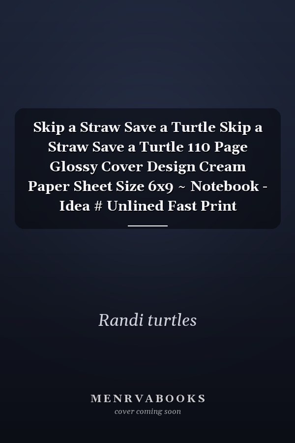 Skip a Straw Save a Turtle Skip a Straw Save a Turtle 110 Page Glossy Cover Design Cream Paper Sheet Size 6x9 ~ Notebook - Idea # Unlined Fast Print