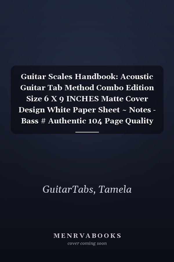 Guitar Scales Handbook: Acoustic Guitar Tab Method Combo Edition Size 6 X 9 INCHES Matte Cover Design White Paper Sheet ~ Notes - Bass # Authentic 104 Page Quality Prints.