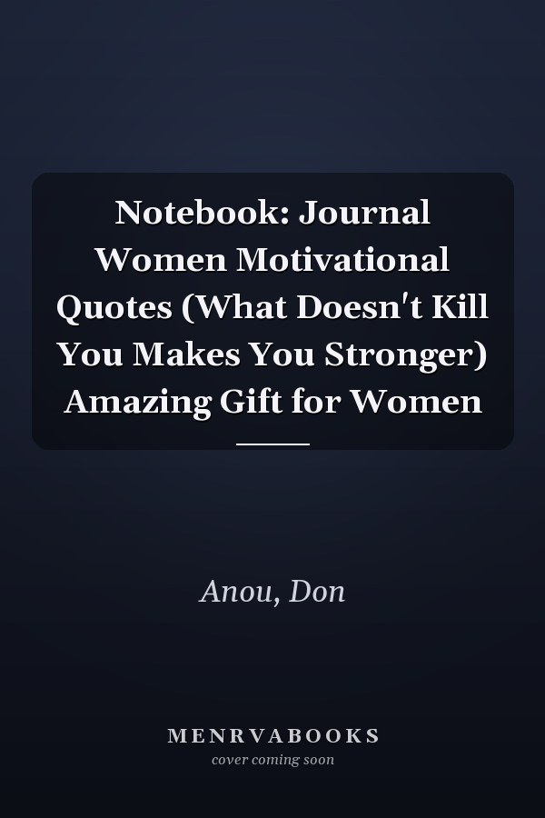 Notebook: Journal Women Motivational Quotes (What Doesn't Kill You Makes You Stronger) Amazing Gift for Women