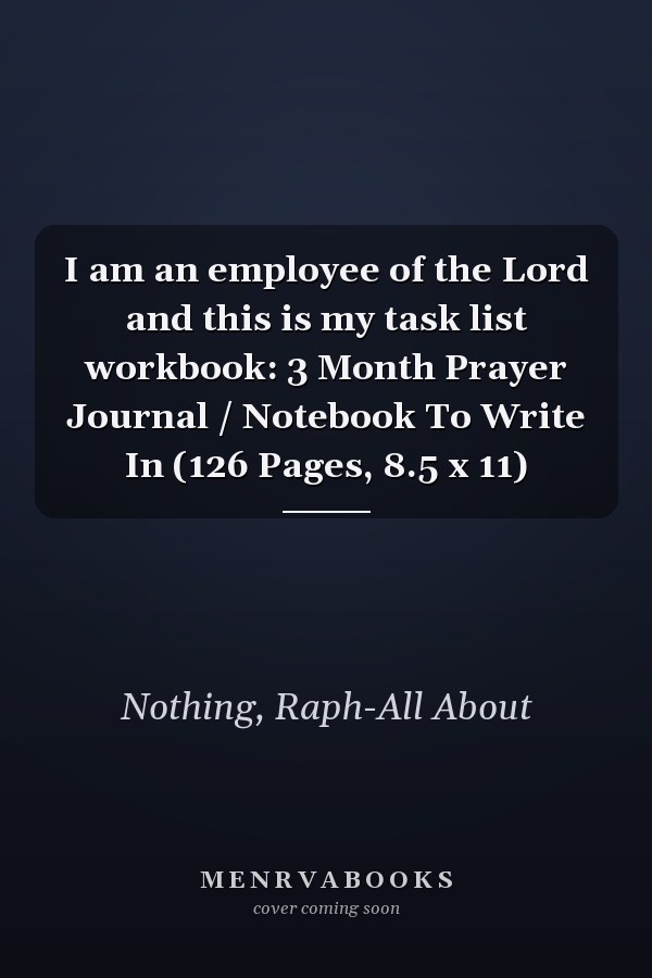 I am an employee of the Lord and this is my task list workbook: 3 Month Prayer Journal / Notebook To Write In (126 Pages, 8.5 x 11)
