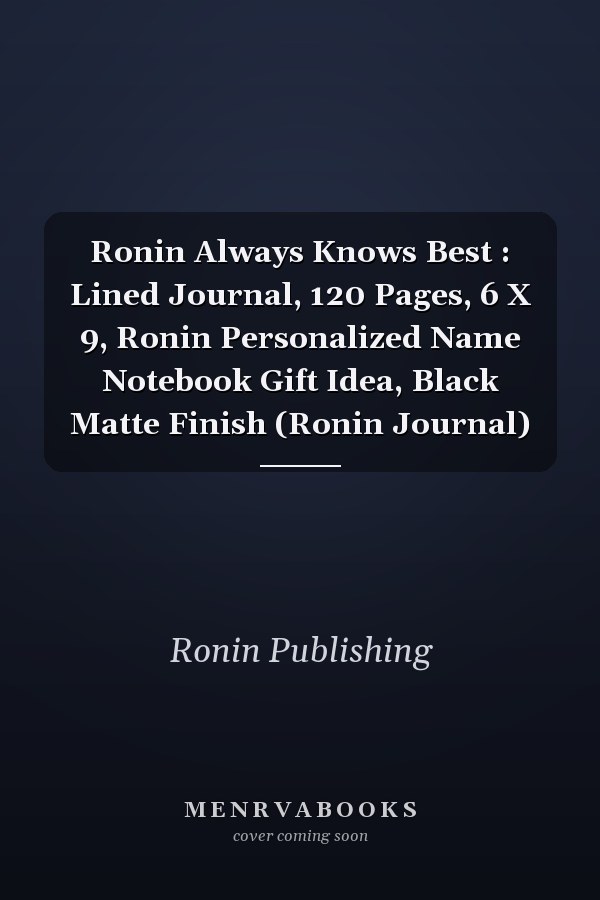 Ronin Always Knows Best : Lined Journal, 120 Pages, 6 X 9, Ronin Personalized Name Notebook Gift Idea, Black Matte Finish (Ronin Journal)