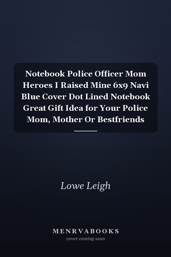 Notebook Police Officer Mom Heroes I Raised Mine 6x9 Navi Blue Cover Dot Lined Notebook Great Gift Idea for Your Police Mom, Mother Or Bestfriends