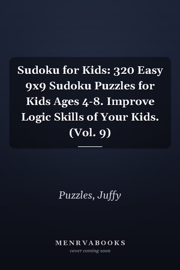 Sudoku for Kids: 320 Easy 9x9 Sudoku Puzzles for Kids Ages 4-8. Improve Logic Skills of Your Kids. (Vol. 9)
