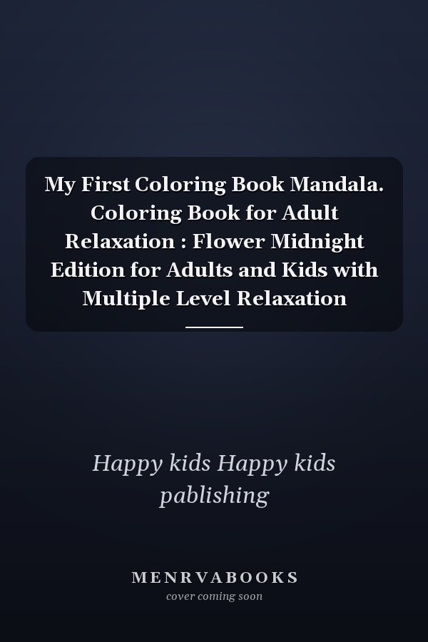 My First Coloring Book Mandala. Coloring Book for Adult Relaxation : Flower Midnight Edition for Adults and Kids with Multiple Level Relaxation