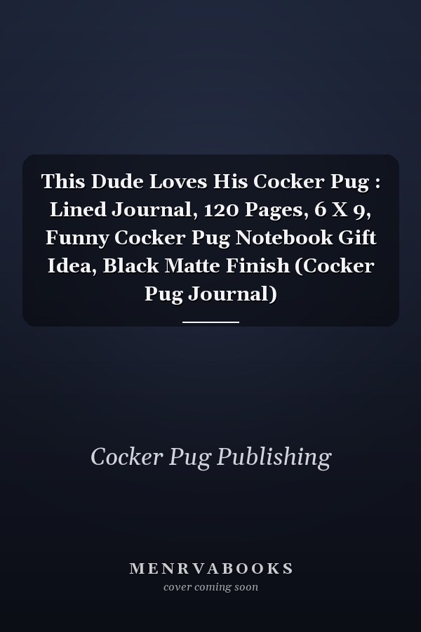 This Dude Loves His Cocker Pug : Lined Journal, 120 Pages, 6 X 9, Funny Cocker Pug Notebook Gift Idea, Black Matte Finish (Cocker Pug Journal)