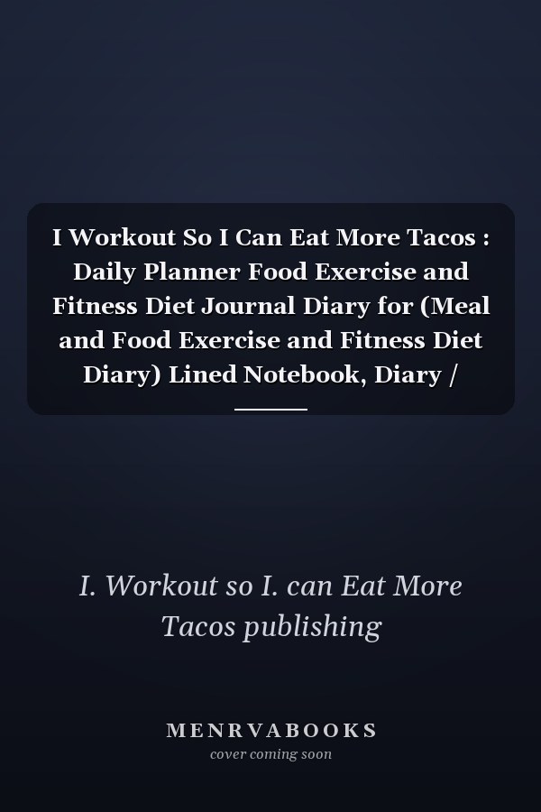 I Workout So I Can Eat More Tacos : Daily Planner Food Exercise and Fitness Diet Journal Diary for (Meal and Food Exercise and Fitness Diet Diary) Lined Notebook, Diary / Journal Gift, 100 Pages, 6x9, Soft Cover, Matte Finish