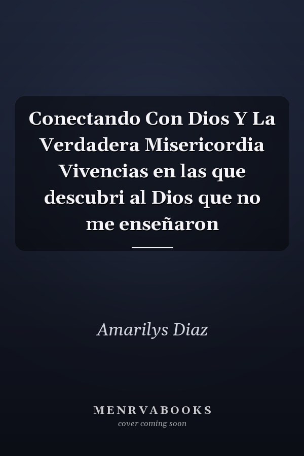Conectando Con Dios Y La Verdadera Misericordia Vivencias en las que descubri al Dios que no me enseñaron