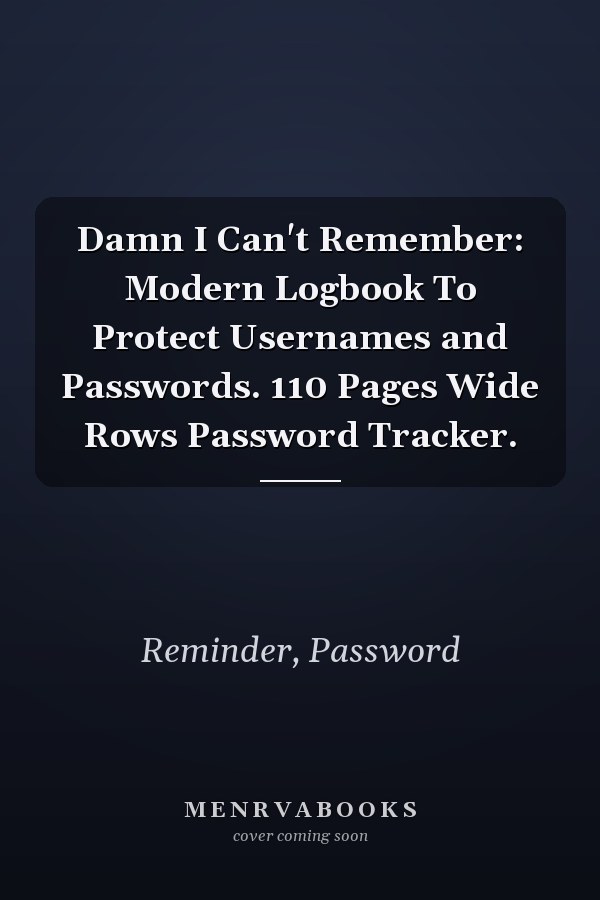 Damn I Can't Remember: Modern Logbook To Protect Usernames and Passwords. 110 Pages Wide Rows Password Tracker.