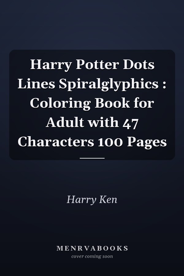 Harry Potter Dots Lines Spiralglyphics : Coloring Book for Adult with 47 Characters 100 Pages