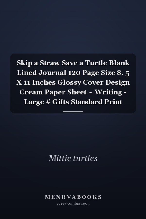 Skip a Straw Save a Turtle Blank Lined Journal 120 Page Size 8. 5 X 11 Inches Glossy Cover Design Cream Paper Sheet ~ Writing - Large # Gifts Standard Print