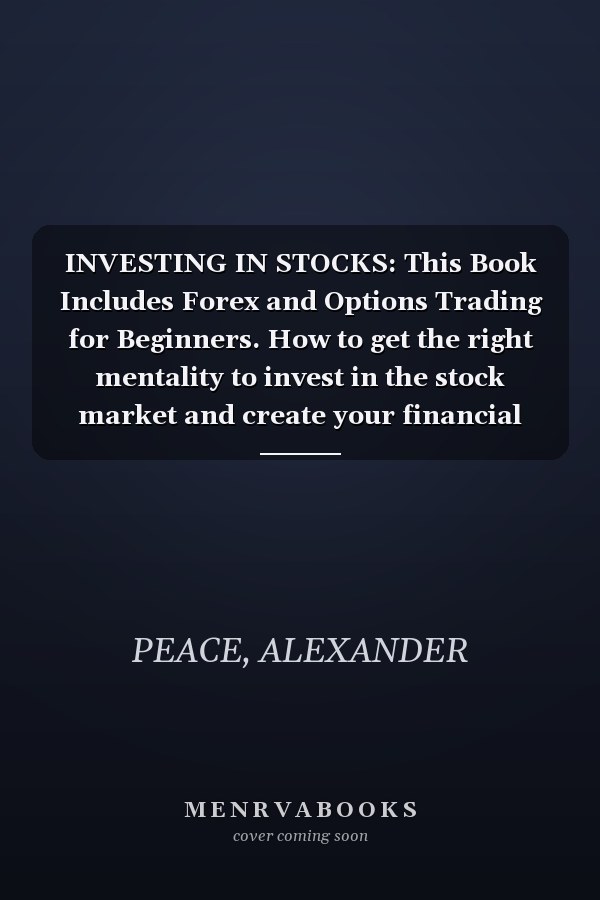 INVESTING IN STOCKS: This Book Includes Forex and Options Trading for Beginners. How to get the right mentality to invest in the stock market and create your financial freedom from home.