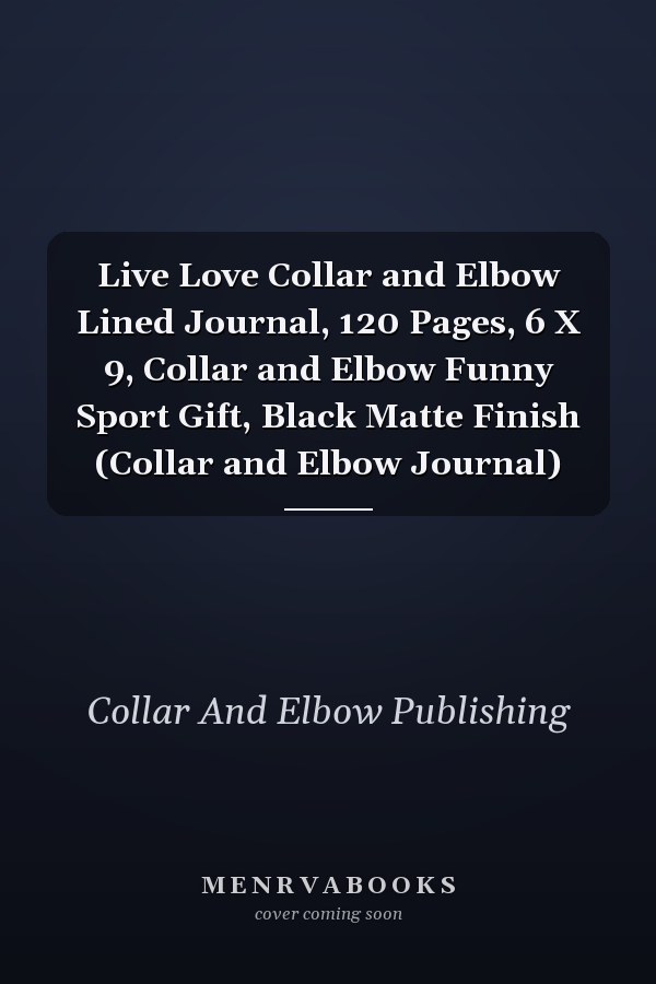 Live Love Collar and Elbow Lined Journal, 120 Pages, 6 X 9, Collar and Elbow Funny Sport Gift, Black Matte Finish (Collar and Elbow Journal)