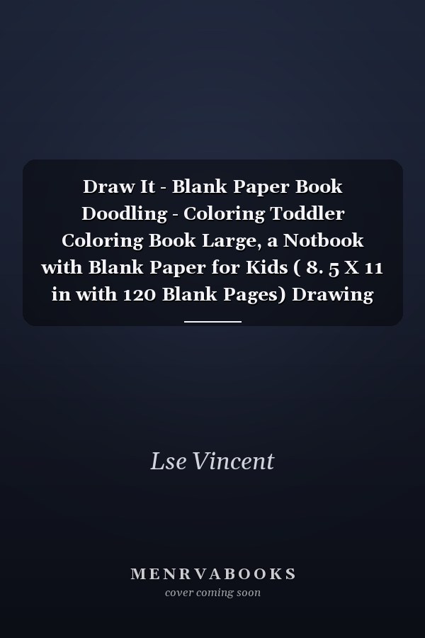 Draw It - Blank Paper Book Doodling - Coloring Toddler Coloring Book Large, a Notbook with Blank Paper for Kids ( 8. 5 X 11 in with 120 Blank Pages) Drawing and Doodling