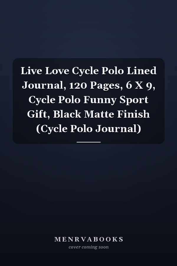 Live Love Cycle Polo Lined Journal, 120 Pages, 6 X 9, Cycle Polo Funny Sport Gift, Black Matte Finish (Cycle Polo Journal)