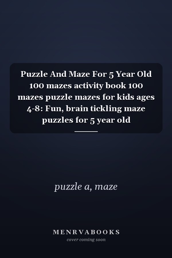 Puzzle And Maze For 5 Year Old 100 mazes activity book 100 mazes puzzle mazes for kids ages 4-8: Fun, brain tickling maze puzzles for 5 year old