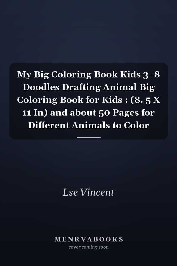 My Big Coloring Book Kids 3- 8 Doodles Drafting Animal Big Coloring Book for Kids : (8. 5 X 11 In) and about 50 Pages for Different Animals to Color