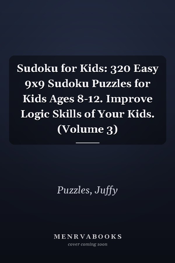 Sudoku for Kids: 320 Easy 9x9 Sudoku Puzzles for Kids Ages 8-12. Improve Logic Skills of Your Kids. (Volume 3)